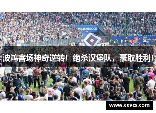 波鸿客场神奇逆转！绝杀汉堡队，豪取胜利！