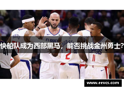 快船队成为西部黑马，能否挑战金州勇士？