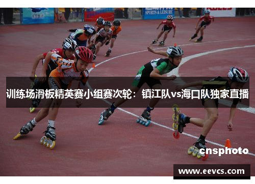 训练场滑板精英赛小组赛次轮：镇江队vs海口队独家直播