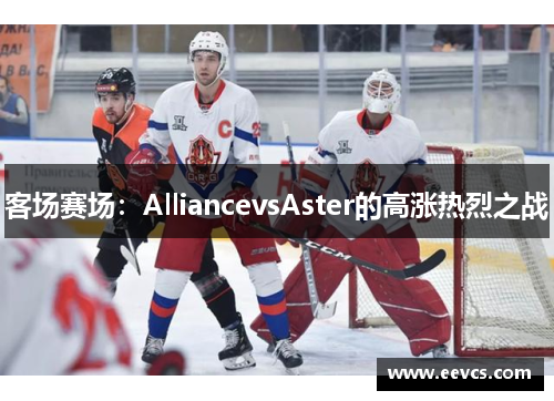客场赛场：AlliancevsAster的高涨热烈之战