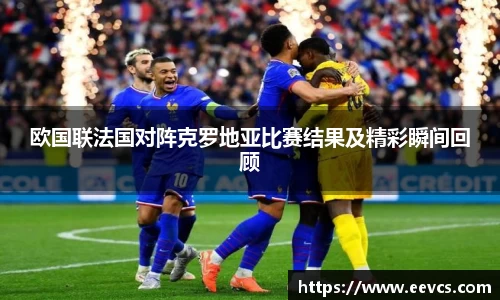 欧国联法国对阵克罗地亚比赛结果及精彩瞬间回顾