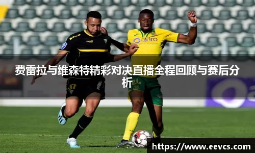 费雷拉与维森特精彩对决直播全程回顾与赛后分析